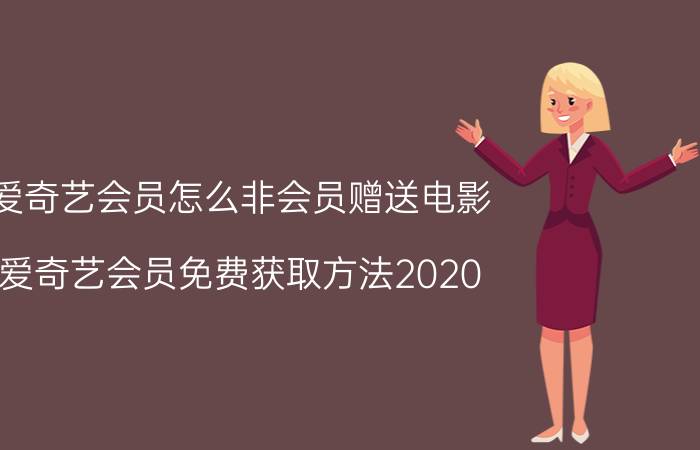 爱奇艺会员怎么非会员赠送电影 爱奇艺会员免费获取方法2020？